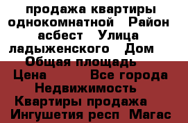 продажа квартиры однокомнатной › Район ­ асбест › Улица ­ ладыженского › Дом ­ 16 › Общая площадь ­ 31 › Цена ­ 770 - Все города Недвижимость » Квартиры продажа   . Ингушетия респ.,Магас г.